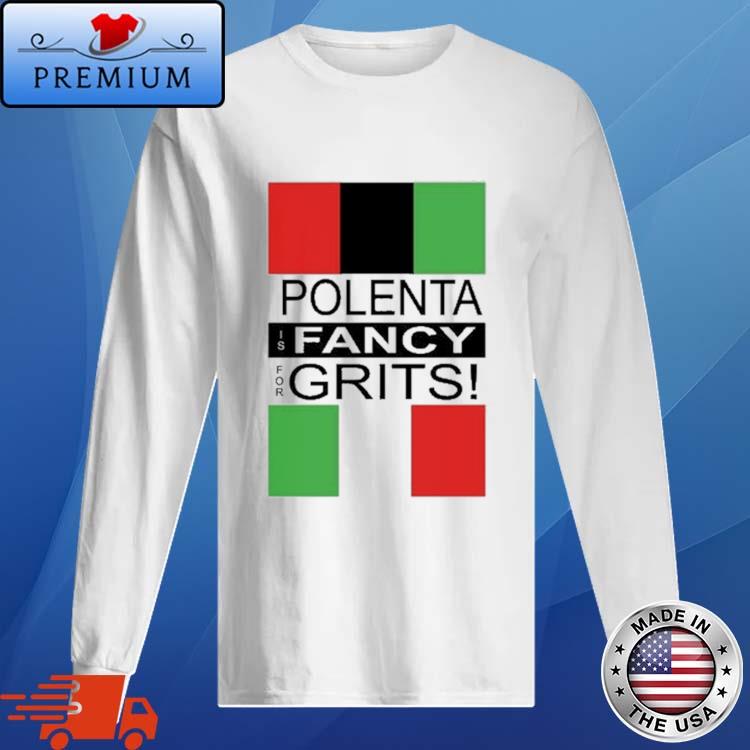 Official polenta Is Fancy For Grits Shirt Long Sleve