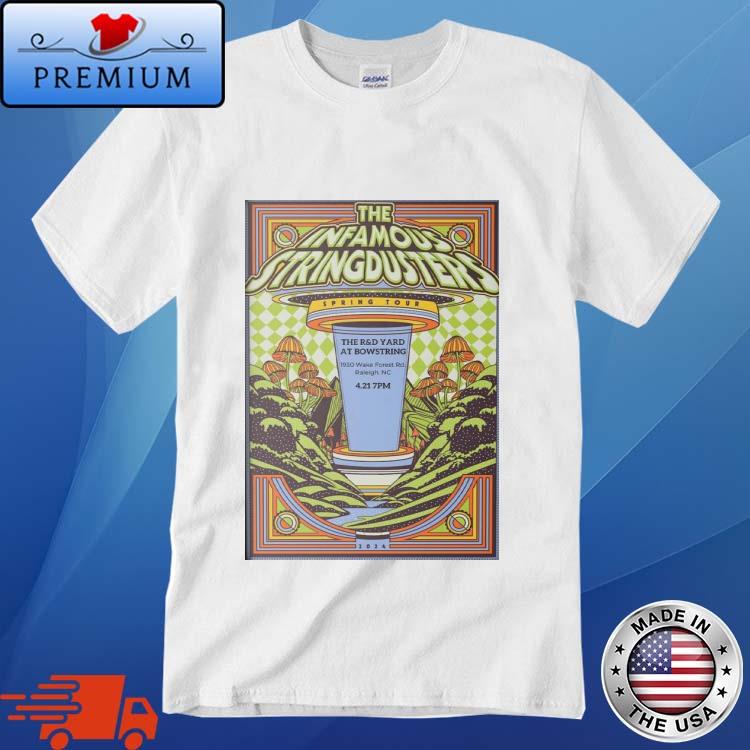 Official the Infamous Stringdusters Spring Tour The R&D Yard At Bowstring 1930 Wake Forest Rd Raleigh NC On Sunday April 21st Shirt