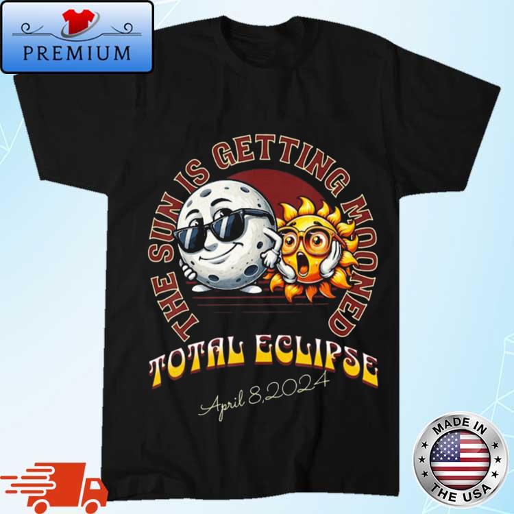 Official the Sun Is Getting Mooned Total Solar Eclipse April 8 2024 Shirt