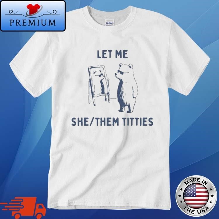Official Bear Let Me She Them Titties Shirt
