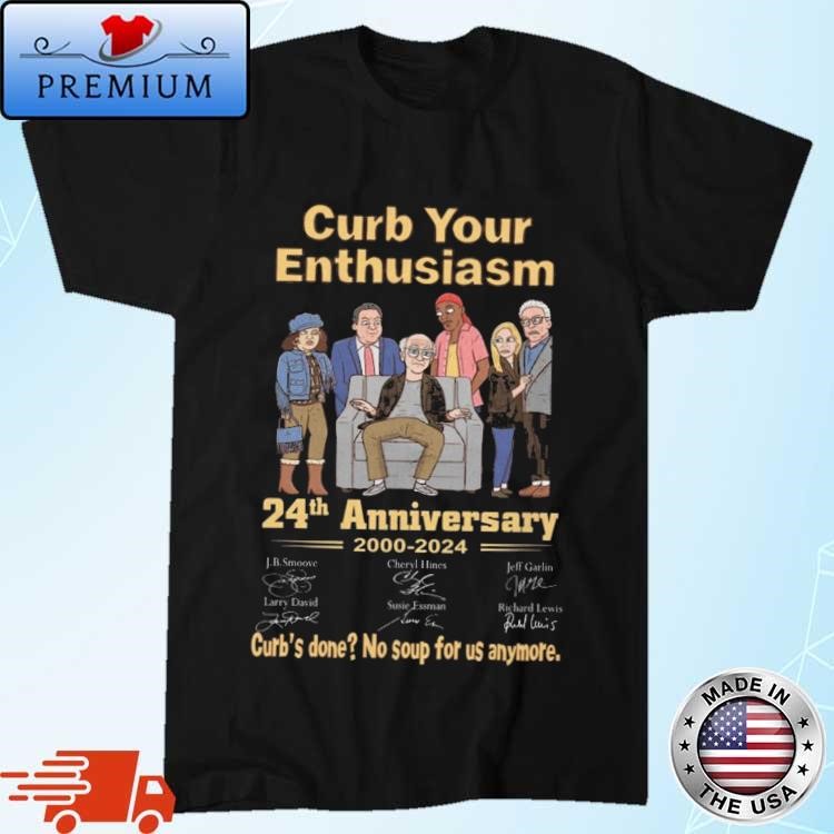 Official Curb Your Enthusiasm 24th Anniversary 2000 2024 Curb's Done No Soup For Us Anymore Signatures Shirt