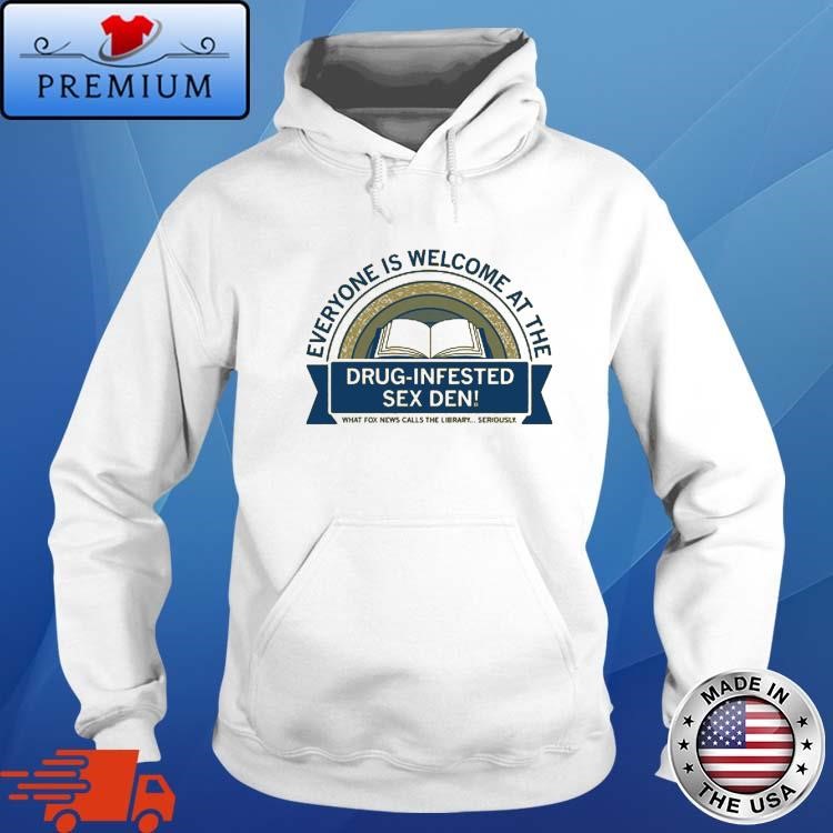 Official Everyone Is Welcome At The Drug Infested Sex Den Hoodie