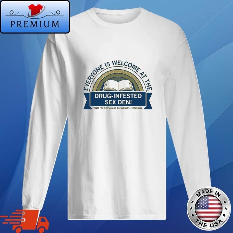 Official Everyone Is Welcome At The Drug Infested Sex Den Long Sleeve