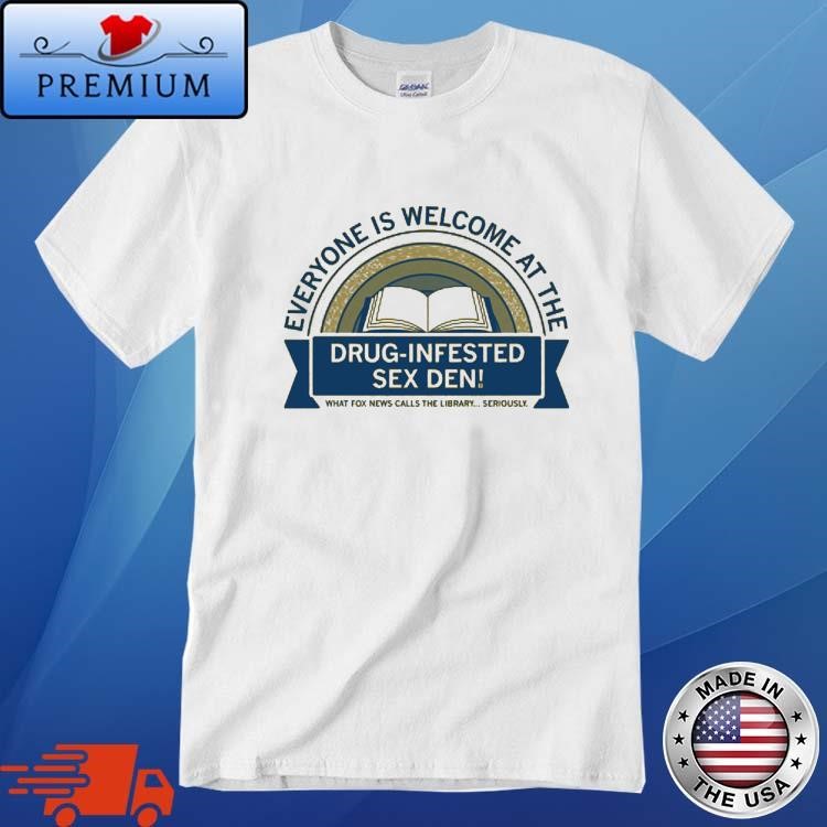 Official Everyone Is Welcome At The Drug Infested Sex Den Shirt
