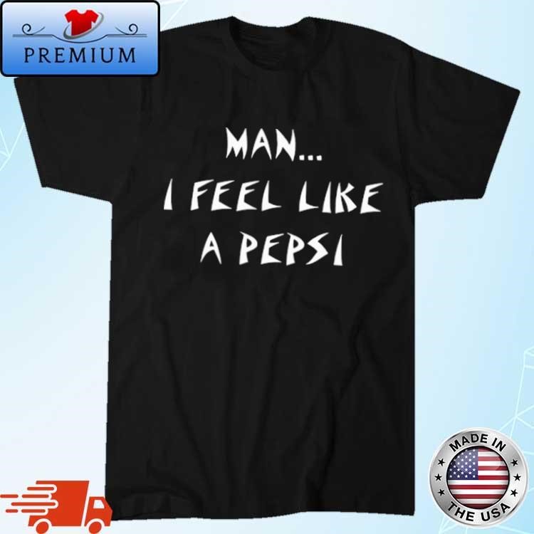 Official Official Man I Feel Like A Pepsi Shirt