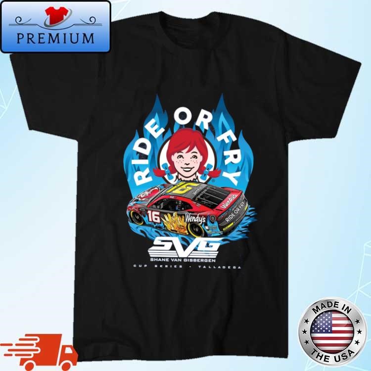 Official Shane Van Gisbergen Ride Or Fry Wendy's Talladega Shirt