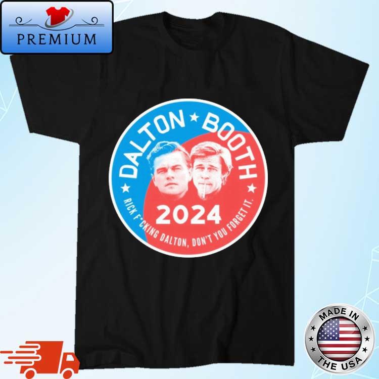 Official Dalton Booth 2024 Rick Fucking Dalton Don't You Forget It Shirt