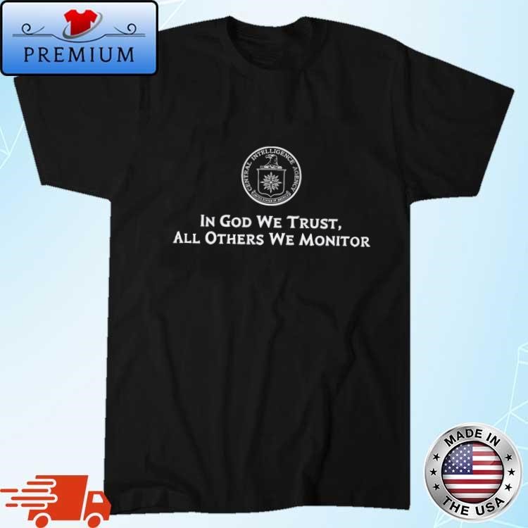 CIA In God We Trust All Others We Monitor T-Shirt