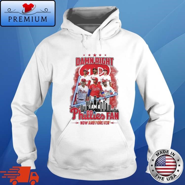 Damn Right I Am A Philadelphia Phillies Fan Now And Forever 2024 Hoodie