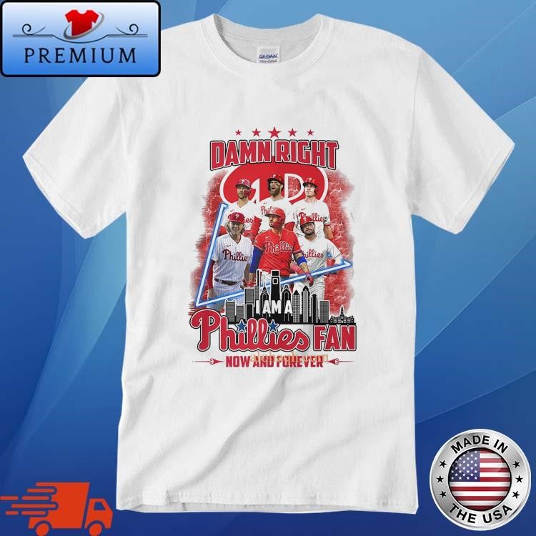 Damn Right I Am A Philadelphia Phillies Fan Now And Forever 2024 T-shirt