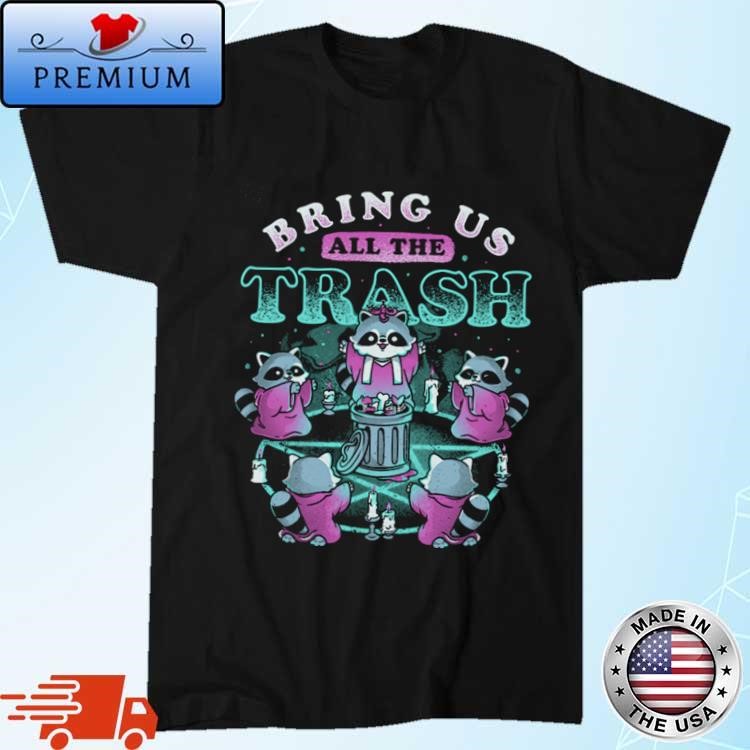 Official Bring Us All The Trash Shirt