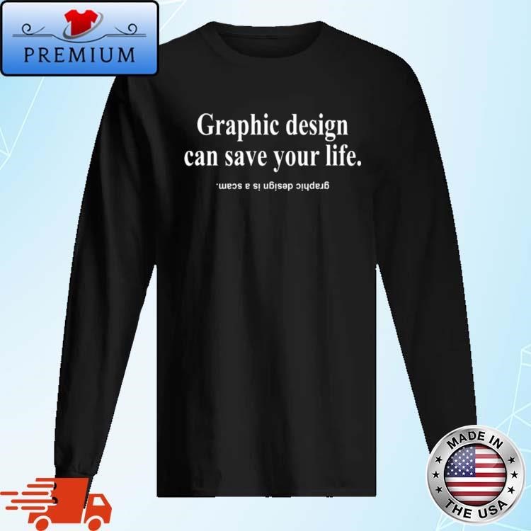 Official Graphic Design Can Save Your Life Graphic Design Is A Scam Long Sleeve