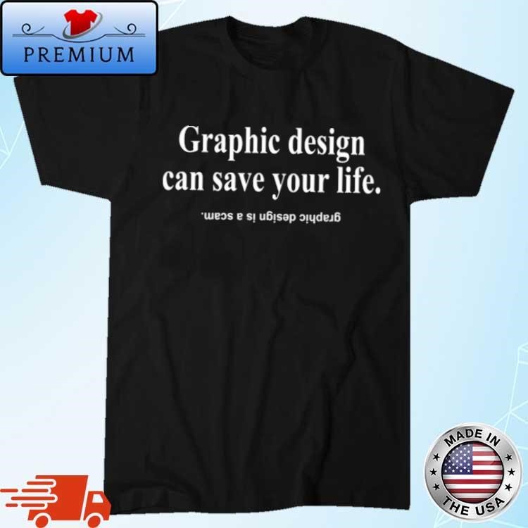 Official Graphic Design Can Save Your Life Graphic Design Is A Scam T-Shirt