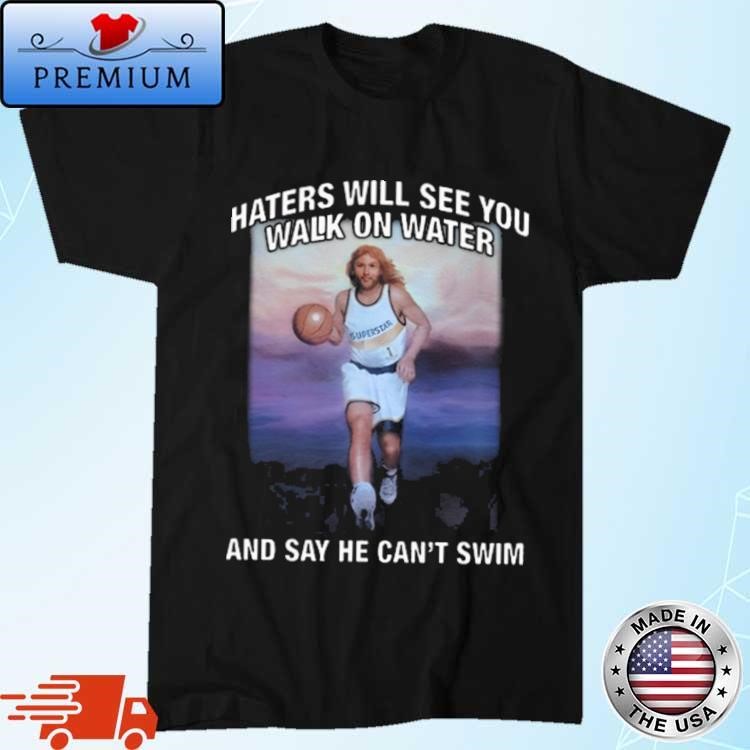 Official Haters Will See You Walk On Water And Say He Can't Swim T-Shirt