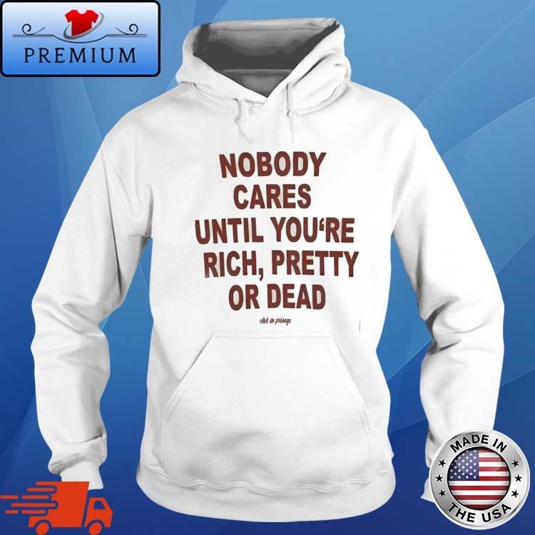Official Nobody Cares Until You’re Rich Pretty Or Dead Hoodie