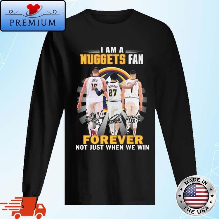 Official Original Denver Nuggets I Am A Nuggets Fan Not Just Win Signatures Long Sleeve