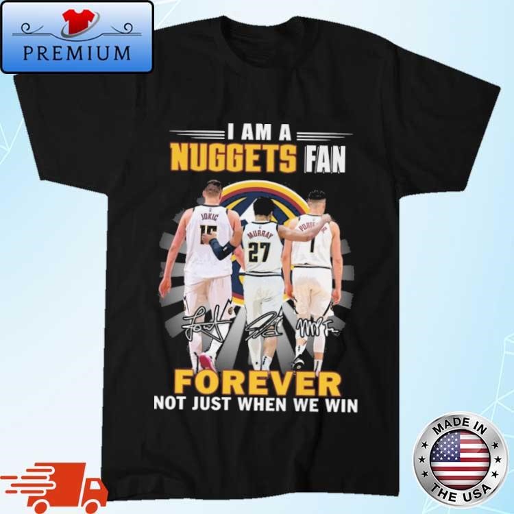 Official Original Denver Nuggets I Am A Nuggets Fan Not Just Win Signatures Shirt