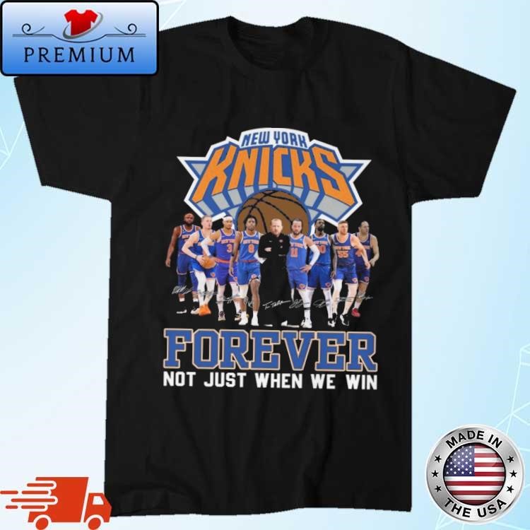 Official Original New York Knicks Men’s Basketball Forever Fan Not Just When We Win Signatures Shirt