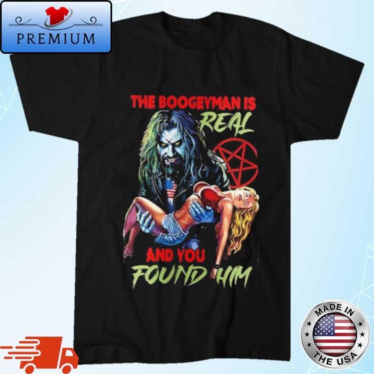 Official Rob Zombie The Boogeyman Is Real And You Found Him Shirt