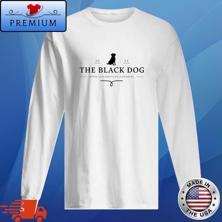 Official The Black Dog Where Old Habits Die Screaming 2024 Long Sleeve