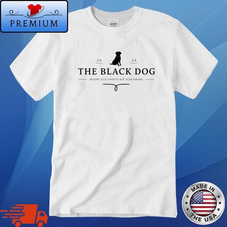 Official The Black Dog Where Old Habits Die Screaming 2024 T-Shirt