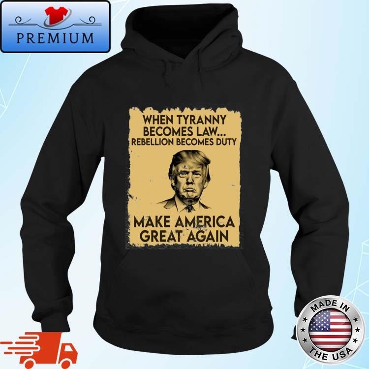Official Trump Mugshot When Tyranny Becomes Law Rebellion Becomes Duty Make America Great Again Hoodie