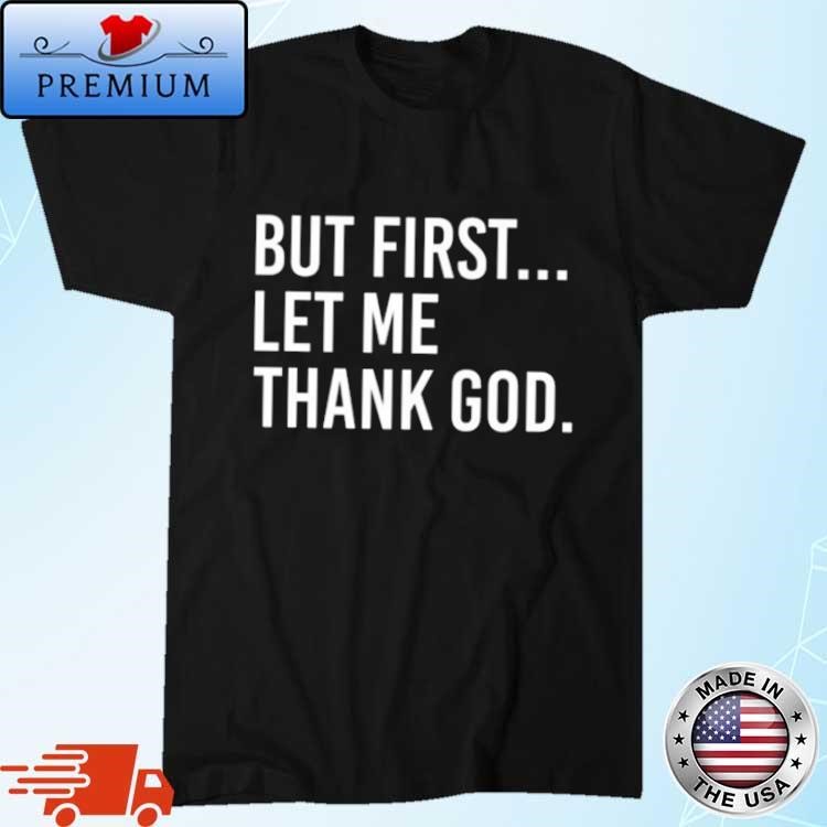 Original But First Let Me Thank God T-shirt