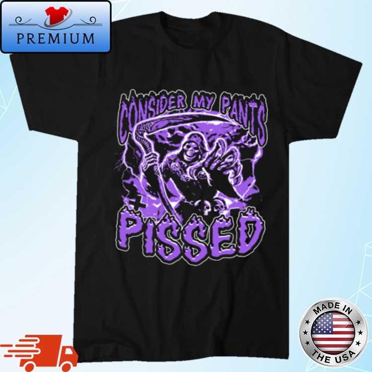 Original Consider My Pants Pissed T-shirt