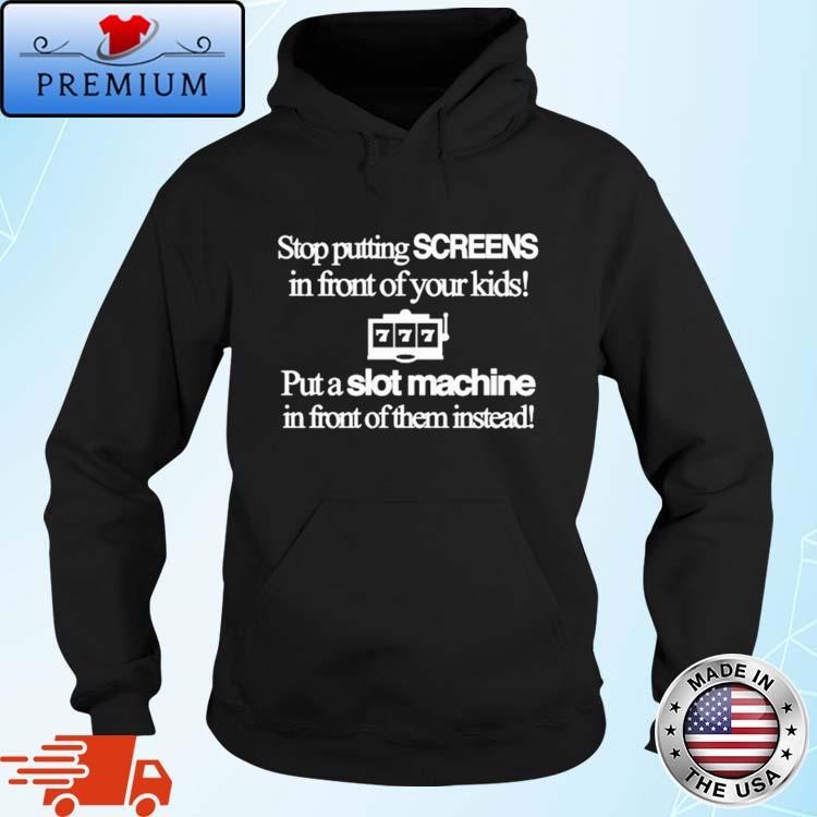 Stop Putting Screens In Front Of Your Kids Put A Slot Machine In Front Of Them Instead Hoodie