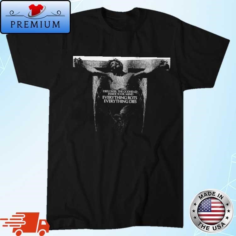 Vomit Forth Deflower The Godhead Inside Your Mind Everything Rots Everything Dies Art T-Shirt