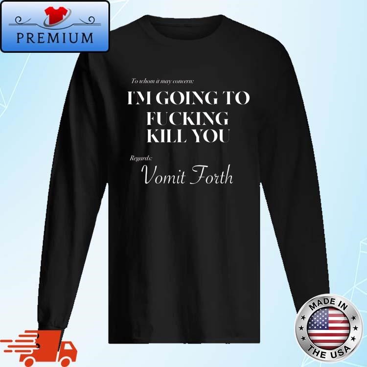 Vomit Forth I'm Going To Fucking Kill You Art Long Sleeve