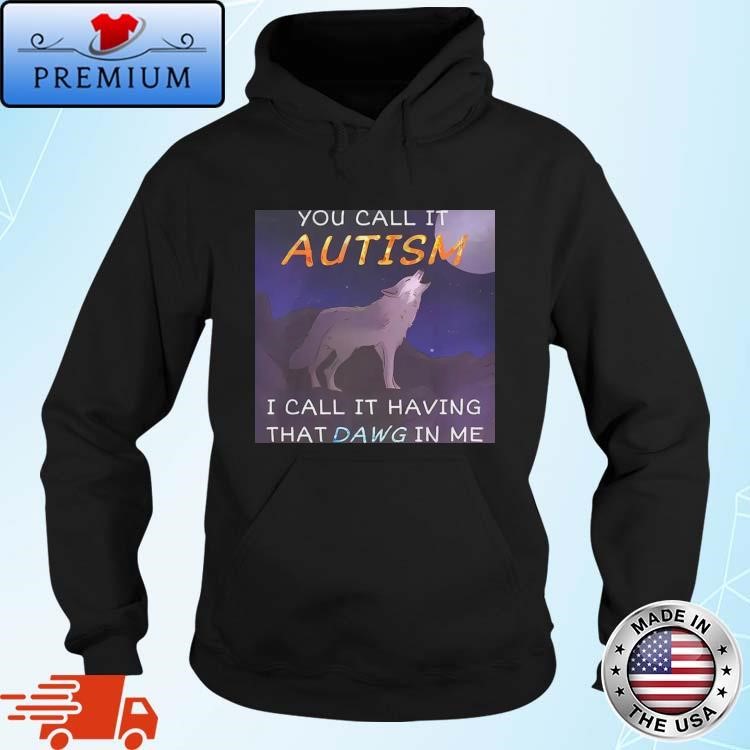 You Call It Autism I Call It Having That Dawg In Me Hoodie