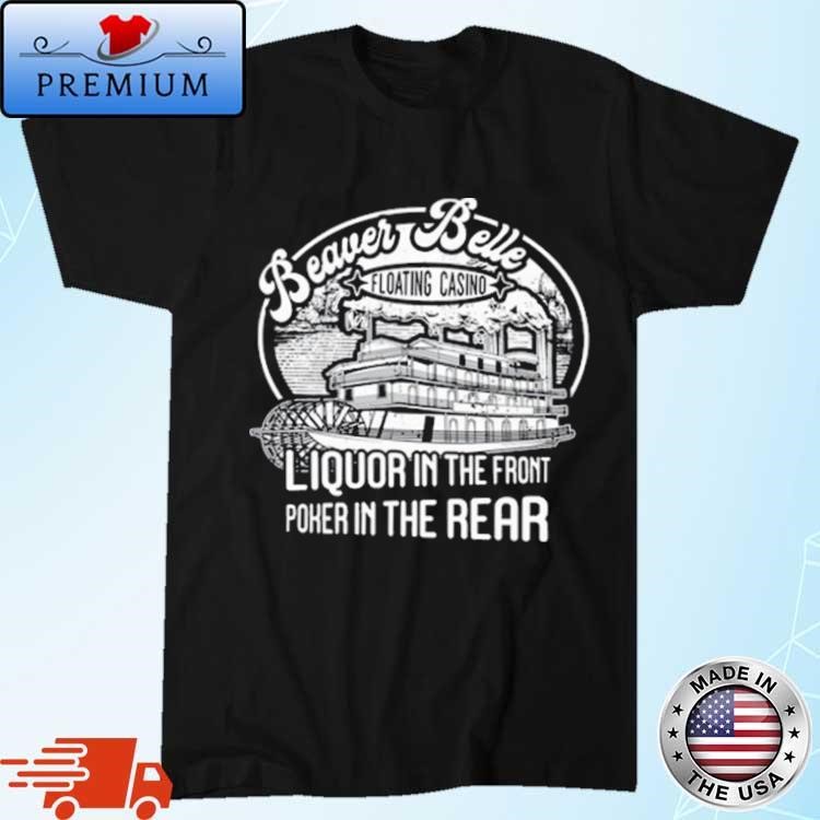 Official Beaver Belle Floating Casino Liquor In The Front Poker In The Rear Shirt