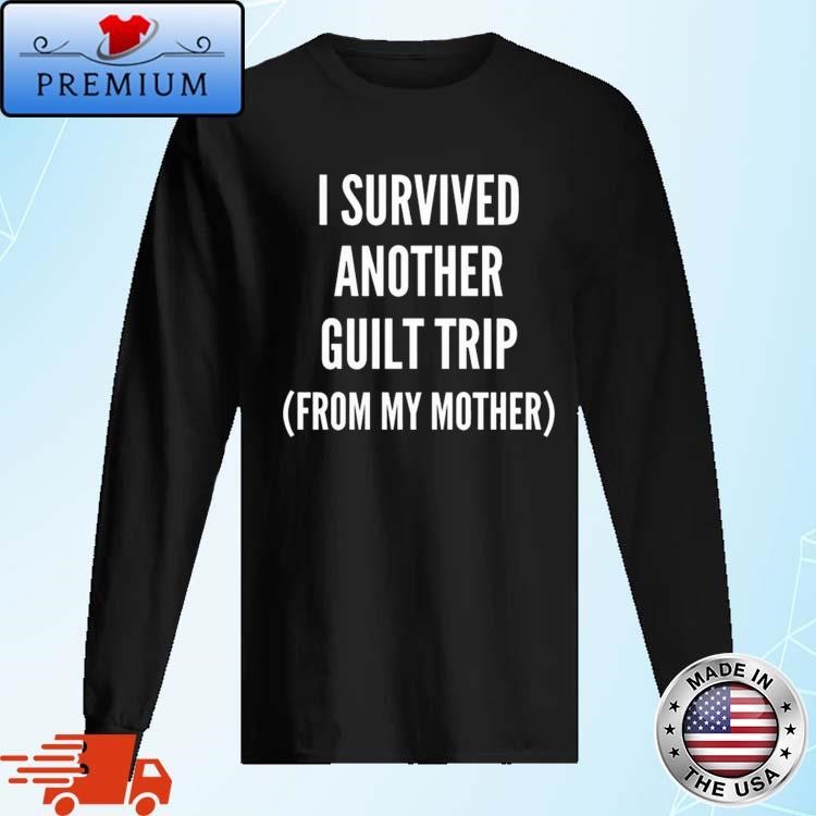 Official I Survived Another Guilt Trip From My Mother Long Sleeve