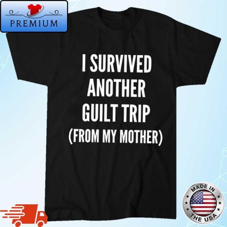 Official I Survived Another Guilt Trip From My Mother Shirt