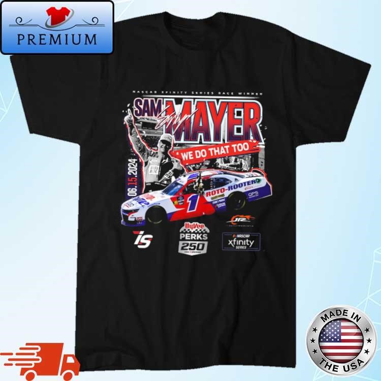 Official Nascar Xfinity Series Race Winner Sam Mayer We Do That Too June 15, 2024 Signature Shirt