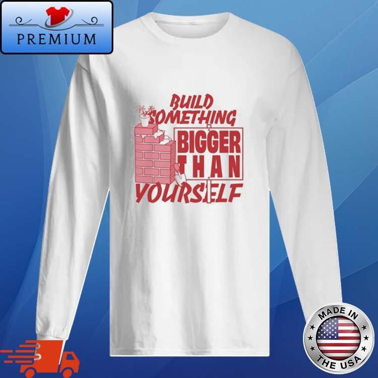 Official Build Something Bigger Than Yourself Long Sleeve