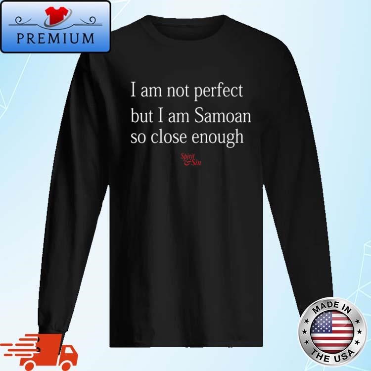 Official I Am Not Perfect But I Am Samoan So Close Enough Spirit And Sin Long Sleeve