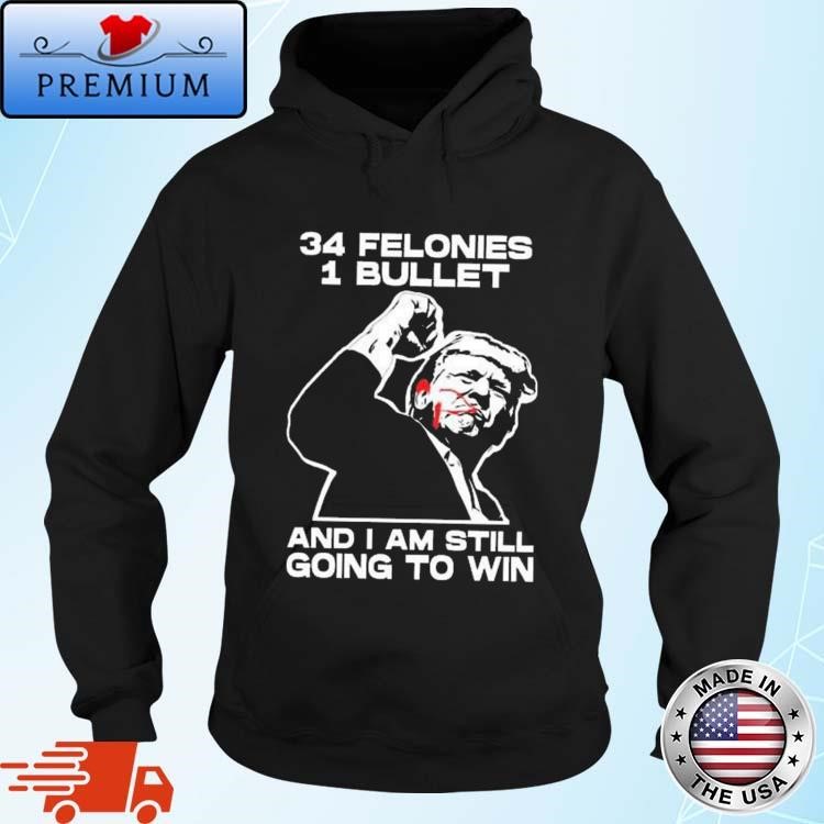 Official Trump Bloody Ear Fight 34 Felonies 1 Bullet And I Am Still Going To Win Hoodie