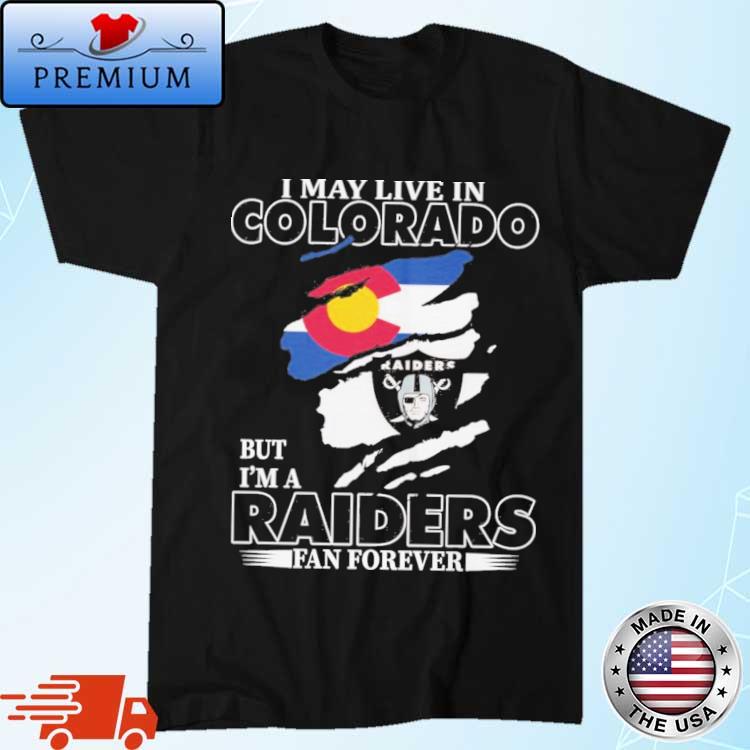 Official Las Vegas Raiders I May Live In Colorado But I'm A Raiders Fan Forever Shirt