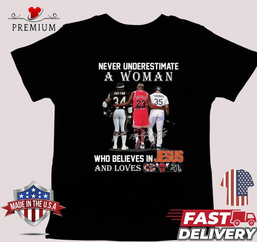 Design Chicago Bulls Chicago White Sox Never Underestimate A Woman Believes In Jesus Signatures T-shirt