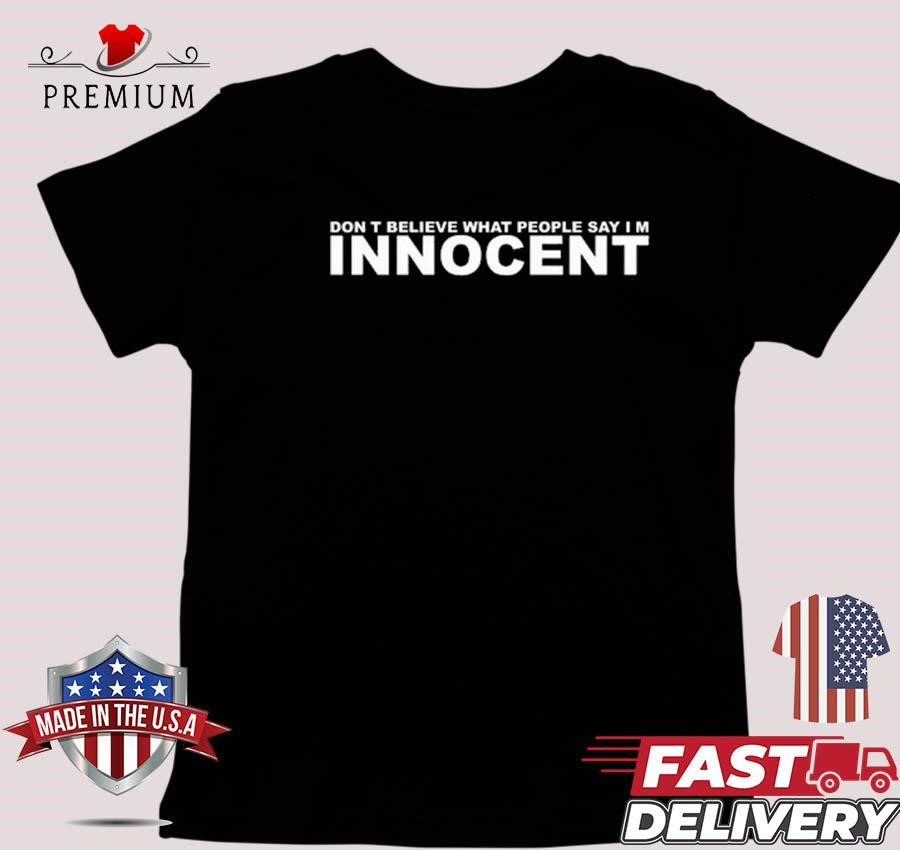 Design Don't Believe What People Say Im Innocent T-shirt