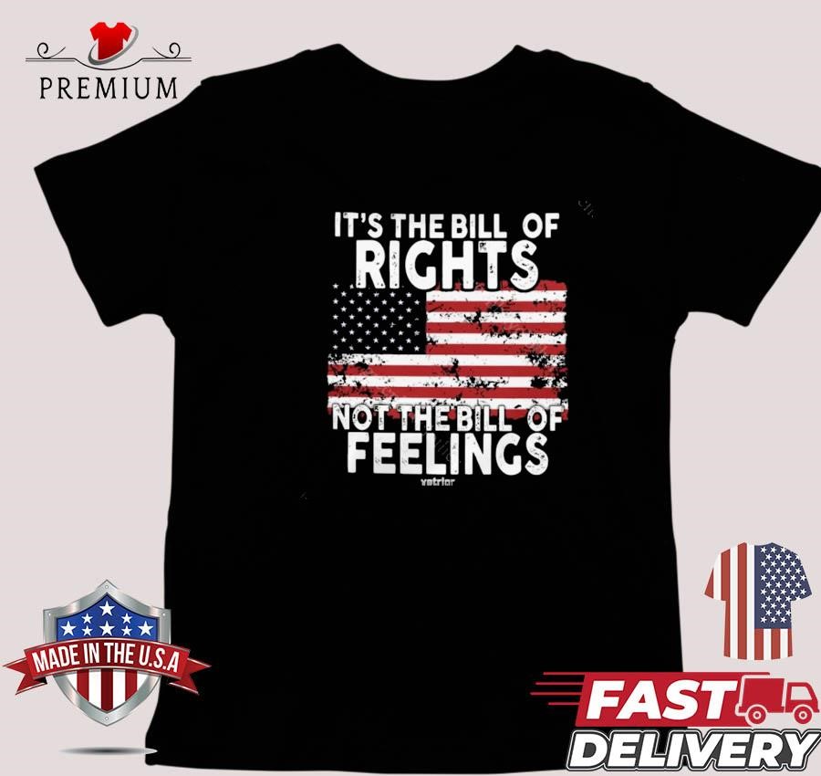 Design It’s The Bill Of Rights Not The Bill Of Feelings Veteran America Flag T-shirt