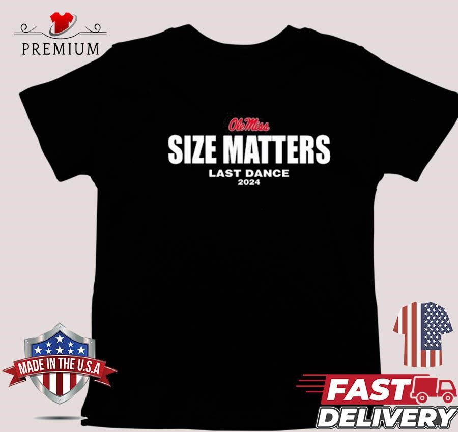 Design Olemiss Size Matters Last Dance 2024 T-shirt