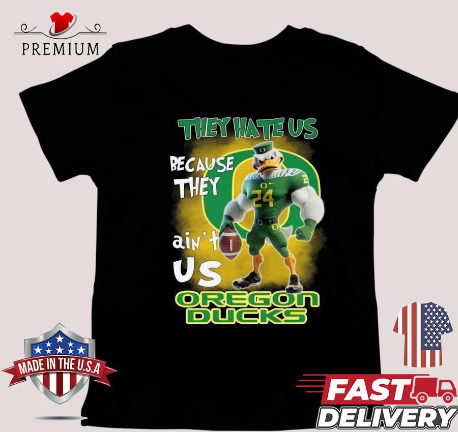 Design Oregon Ducks Football They Hate Us Because They Ain't Us Mascot T-shirt