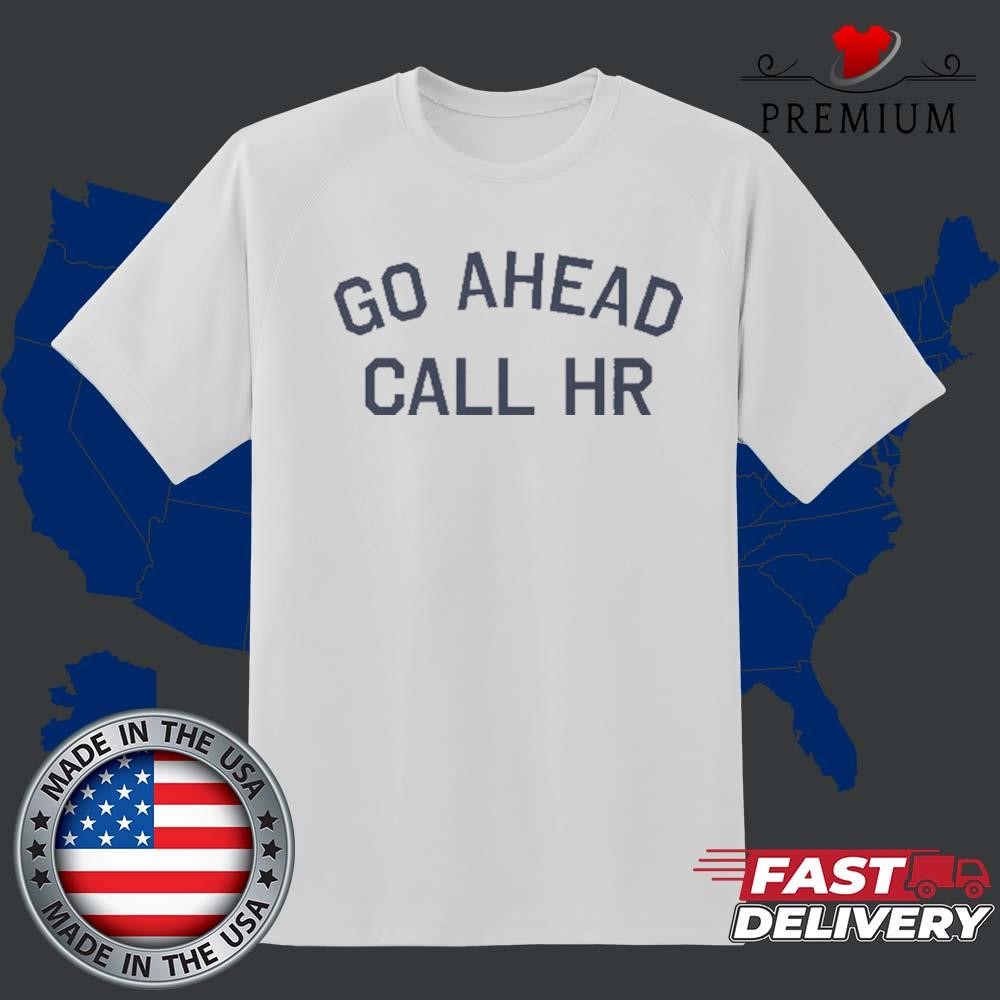 Go Ahead Call HR Art Shirt