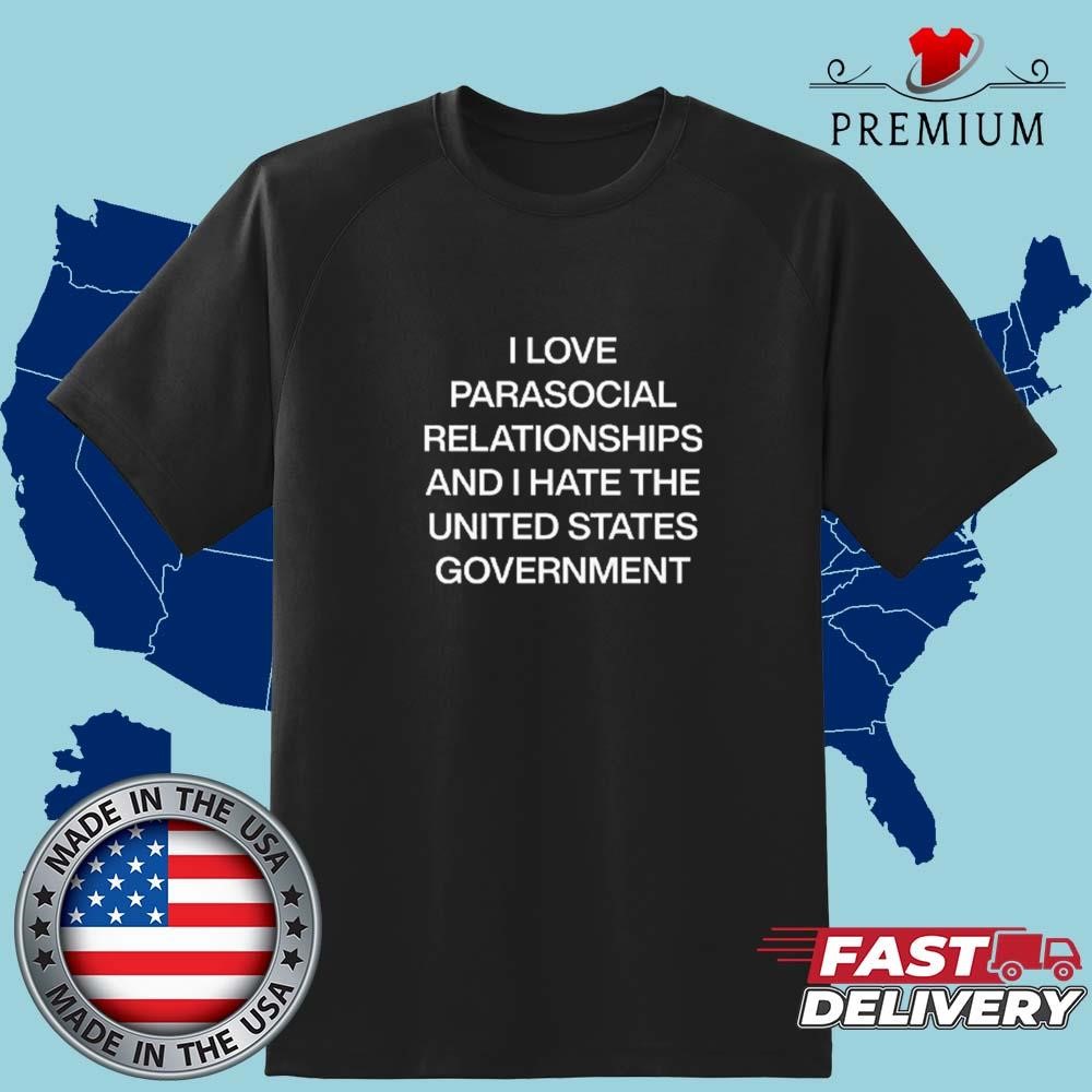 I Love Parasocial Relationships And I Hate The United States Government Art Shirt