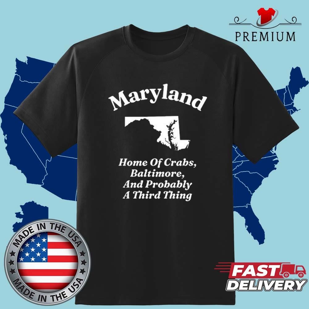 Official Maryland Home Of Crabs, Baltimore, And Probably A Third Thing Shirt