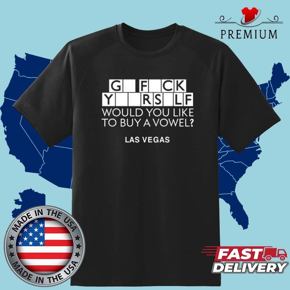 Official Go Fuck Yourself Would You Like To Buy A Vowel Las Vegas T-shirt