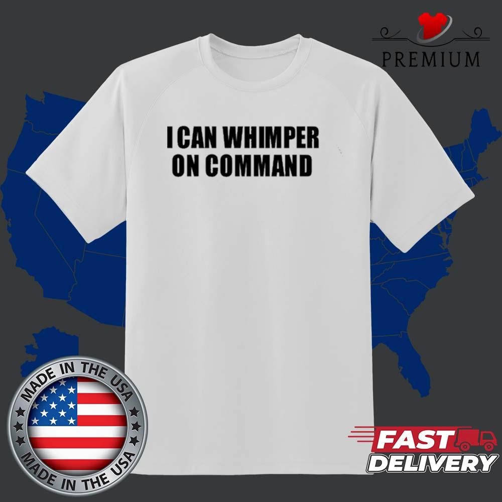 Official I Can Whimper On Command 2024 T-shirt